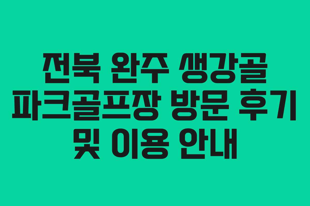 전북 완주 생강골 파크골프장 방문 후기 및 이용 안내