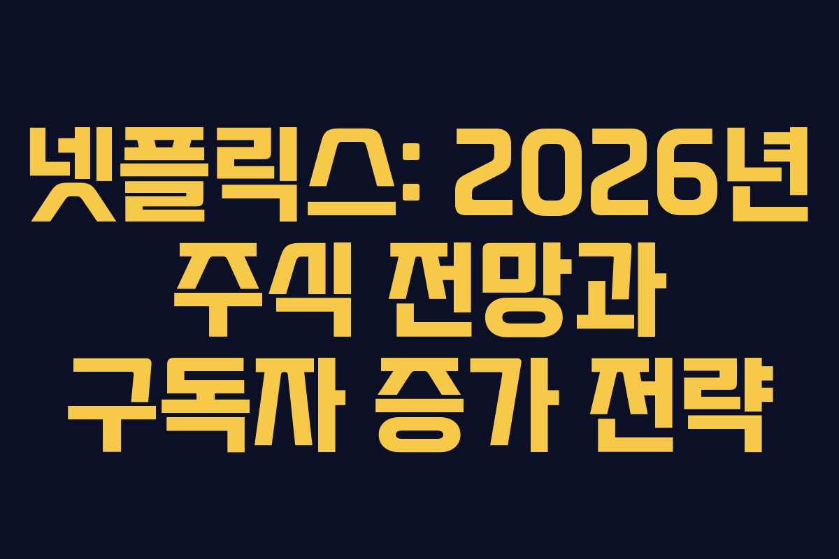 넷플릭스: 2026년 주식 전망과 구독자 증가 전략