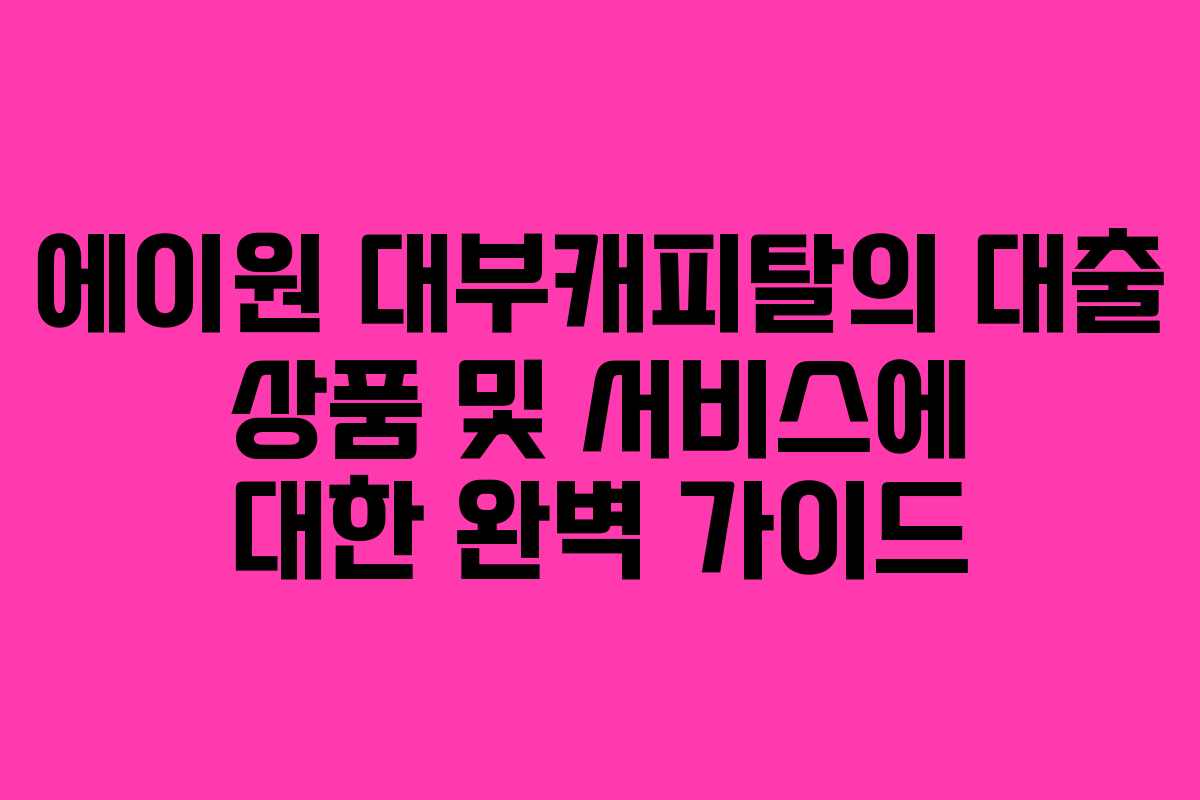 에이원 대부캐피탈의 대출 상품 및 서비스에 대한 완벽 가이드