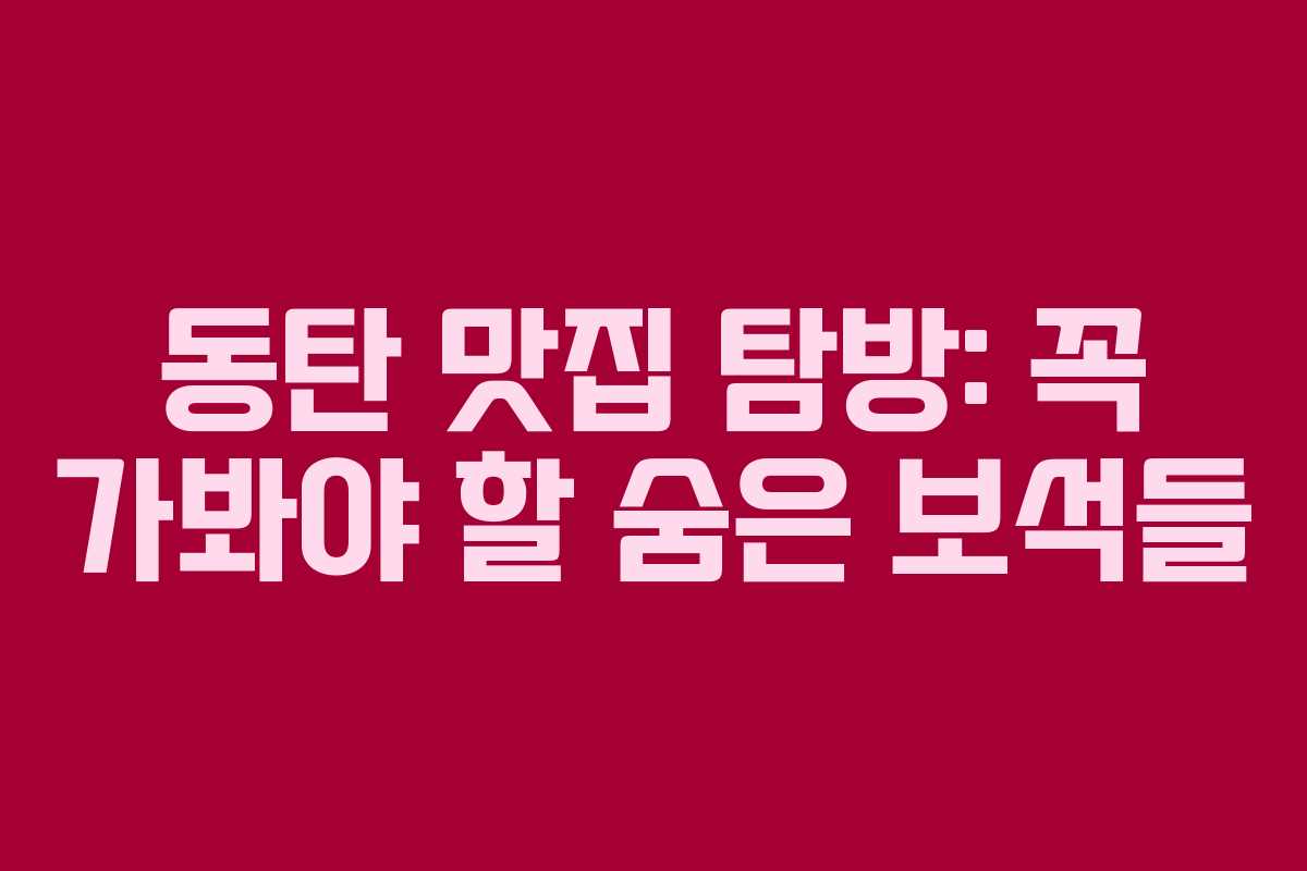동탄 맛집 탐방: 꼭 가봐야 할 숨은 보석들