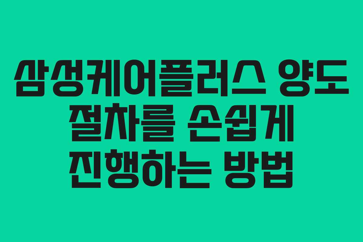 삼성케어플러스 양도 절차를 손쉽게 진행하는 방법