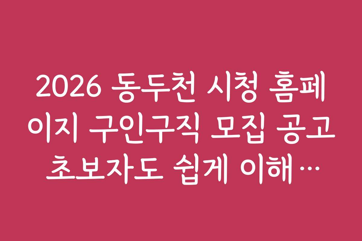 2026 동두천 시청 홈페이지 구인구직 모집 공고 초보자도 쉽게 이해하는 지원 절차