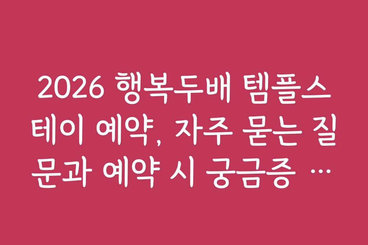 2026 행복두배 템플스테이 예약, 자주 묻는 질문과 예약 시 궁금증 해결하기