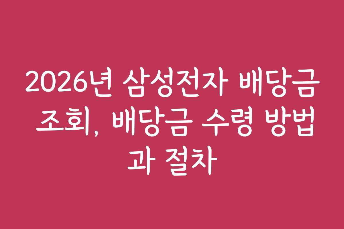 2026년 삼성전자 배당금 조회, 배당금 수령 방법과 절차