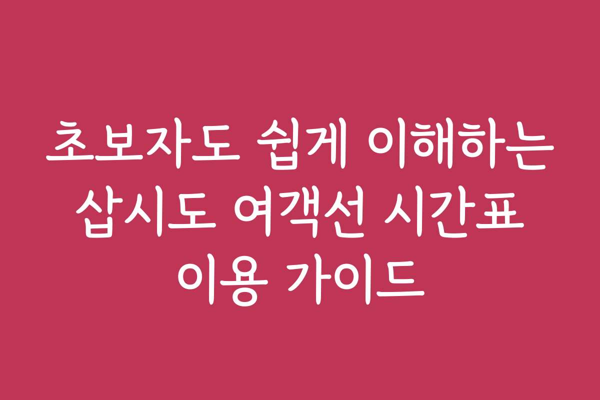 초보자도 쉽게 이해하는 삽시도 여객선 시간표 이용 가이드