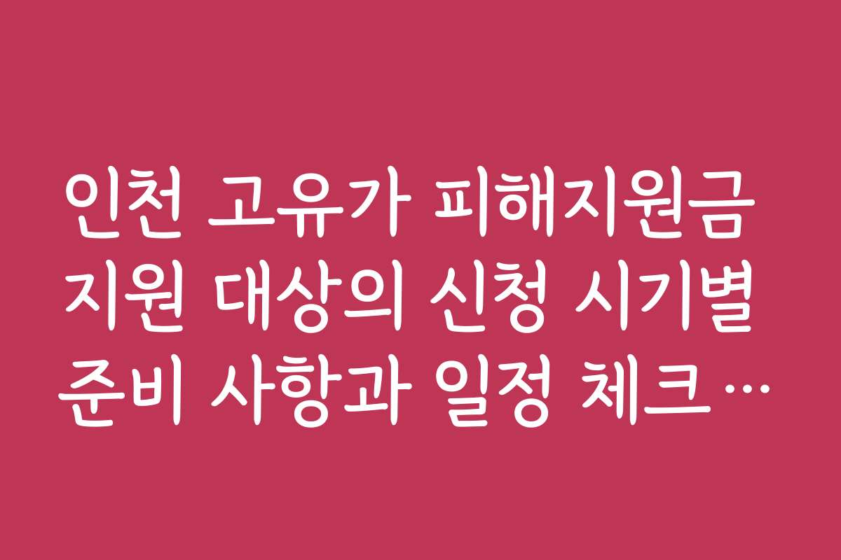 인천 고유가 피해지원금 지원 대상의 신청 시기별 준비 사항과 일정 체크리스트