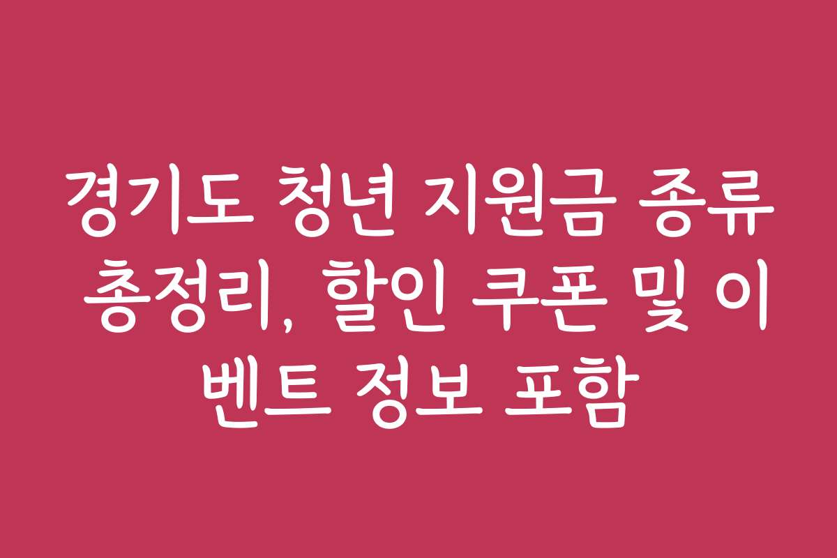 경기도 청년 지원금 종류 총정리, 할인 쿠폰 및 이벤트 정보 포함