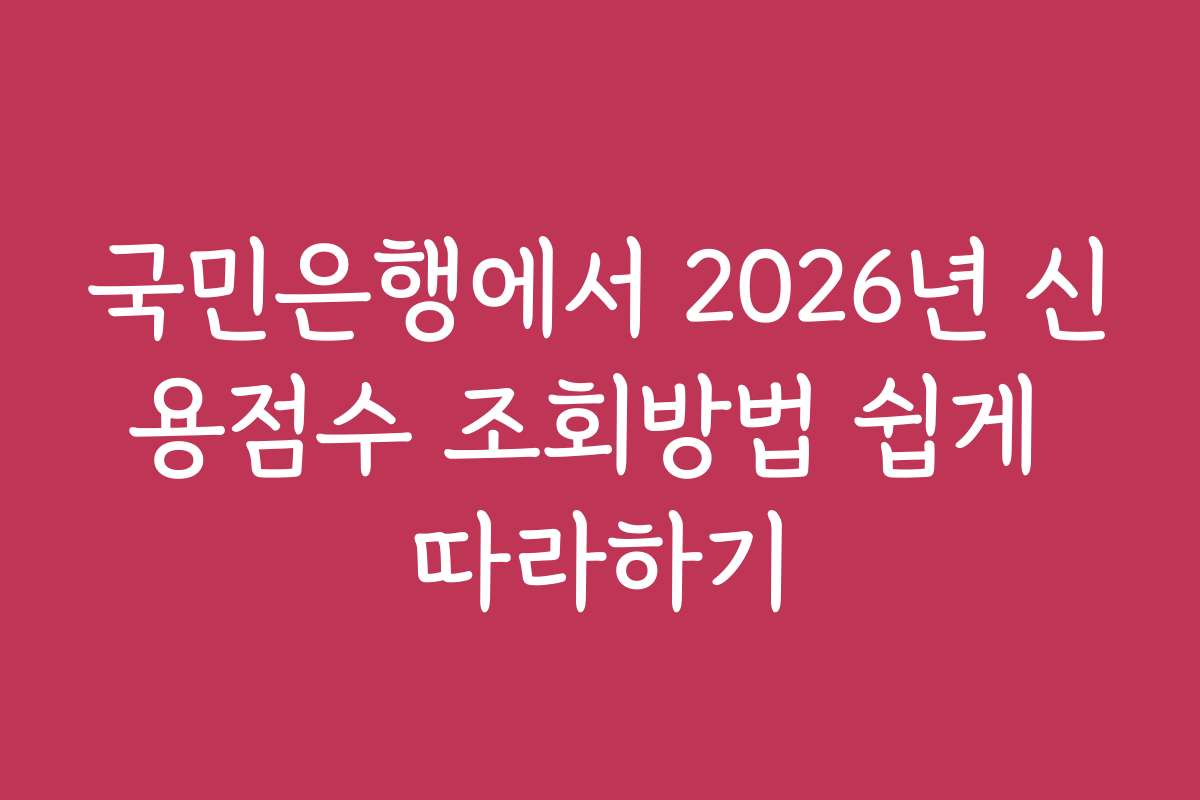 국민은행에서 2026년 신용점수 조회방법 쉽게 따라하기