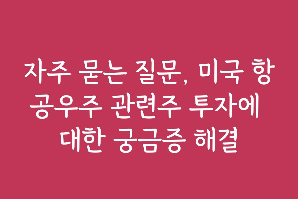 자주 묻는 질문, 미국 항공우주 관련주 투자에 대한 궁금증 해결