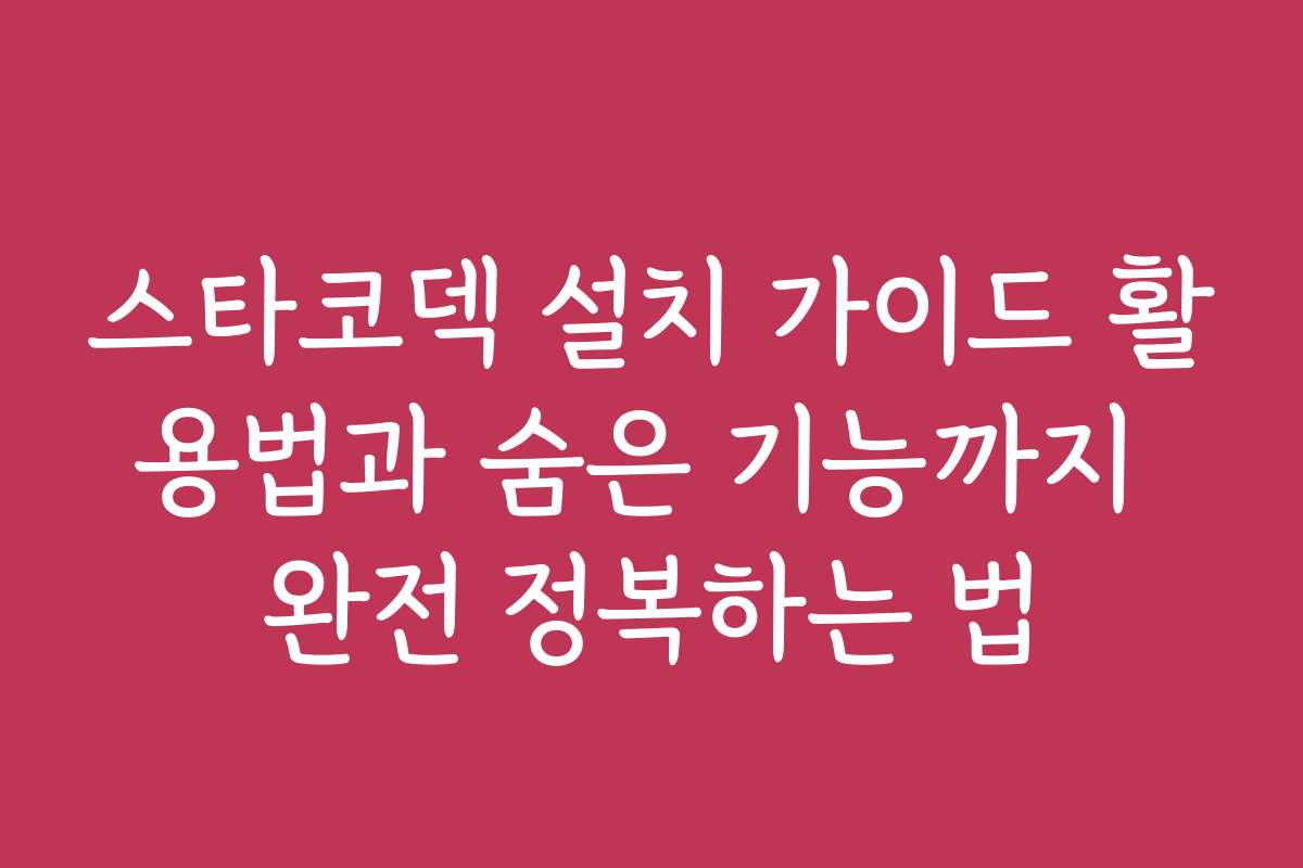 스타코덱 설치 가이드 활용법과 숨은 기능까지 완전 정복하는 법