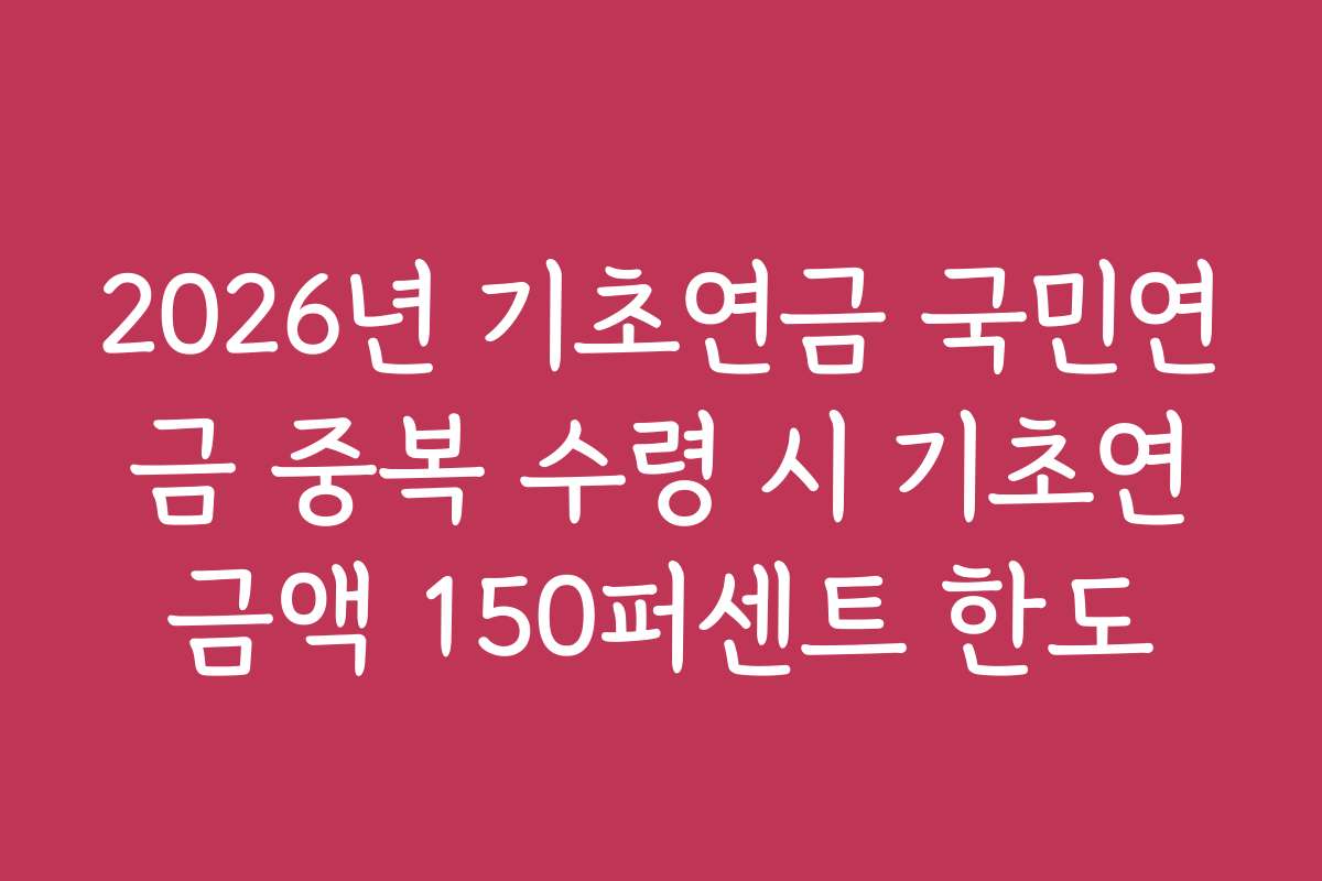 2026년 기초연금 국민연금 중복 수령 시 기초연금액 150퍼센트 한도