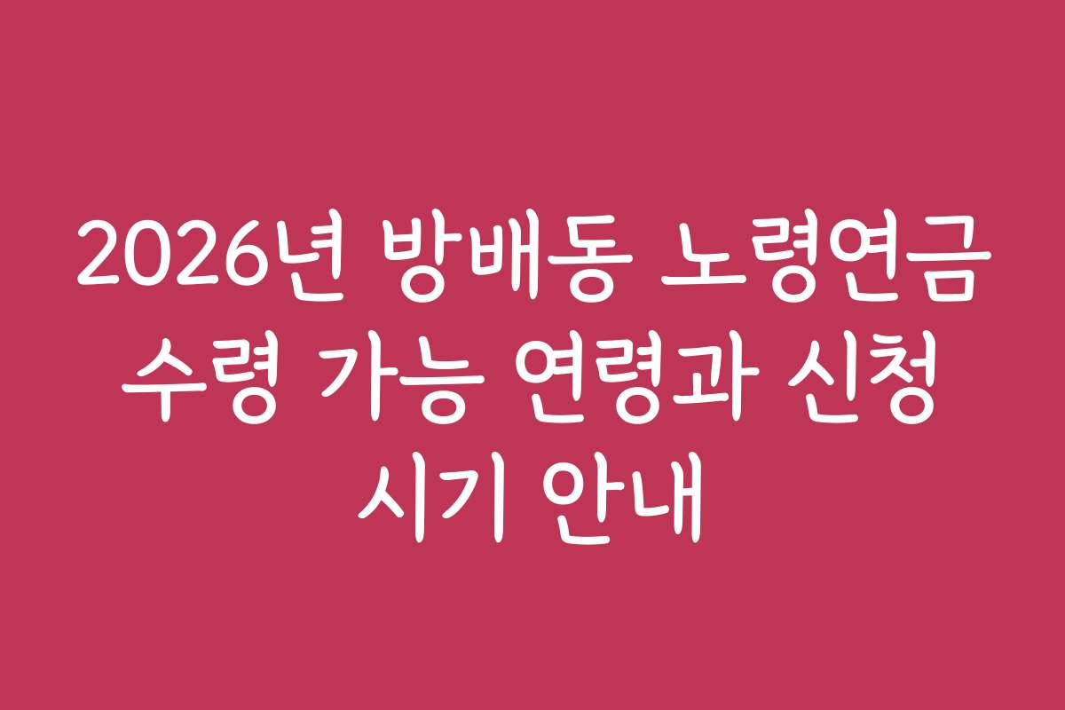 2026년 방배동 노령연금 수령 가능 연령과 신청 시기 안내