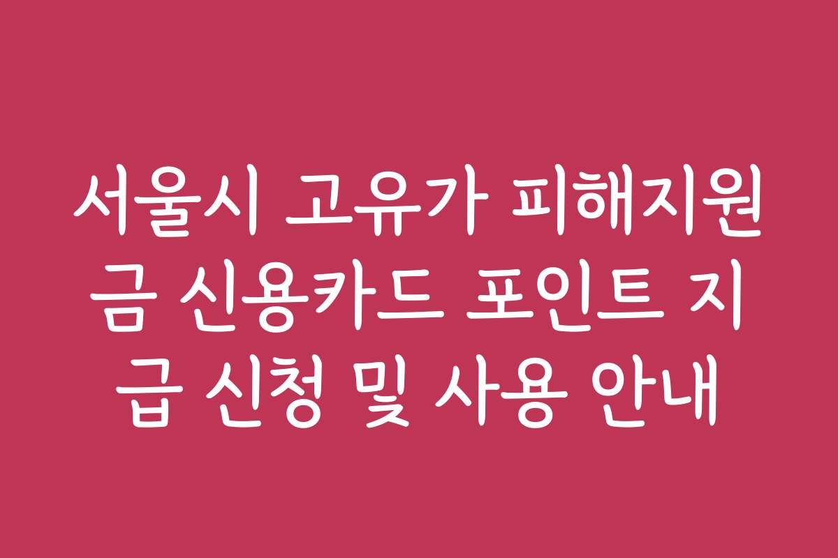 서울시 고유가 피해지원금 신용카드 포인트 지급 신청 및 사용 안내