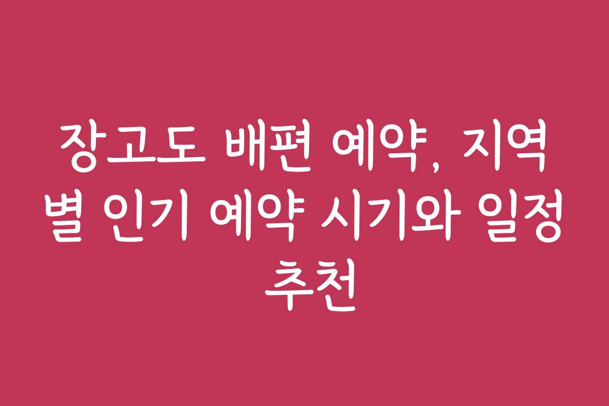 장고도 배편 예약, 지역별 인기 예약 시기와 일정 추천