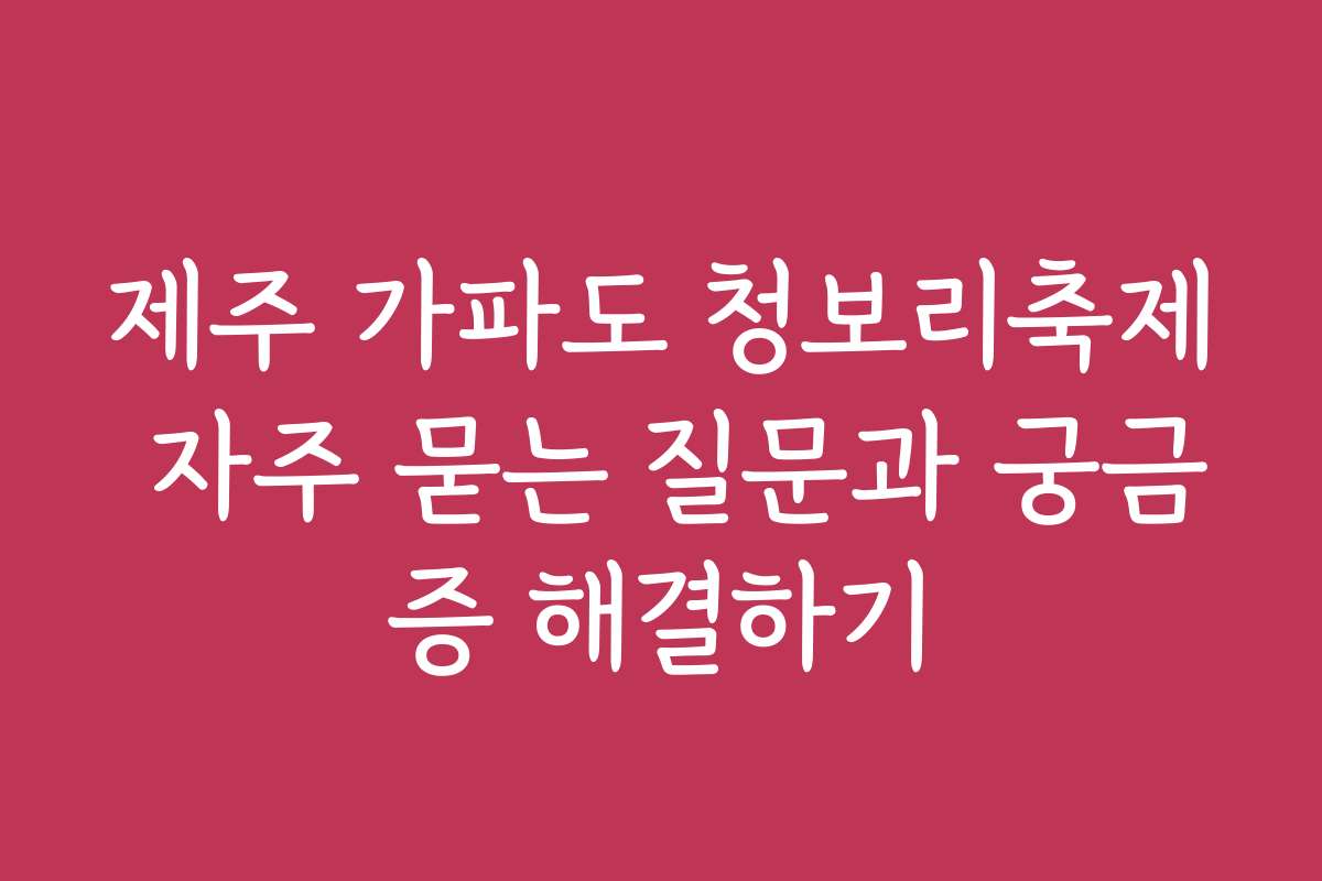 제주 가파도 청보리축제 자주 묻는 질문과 궁금증 해결하기