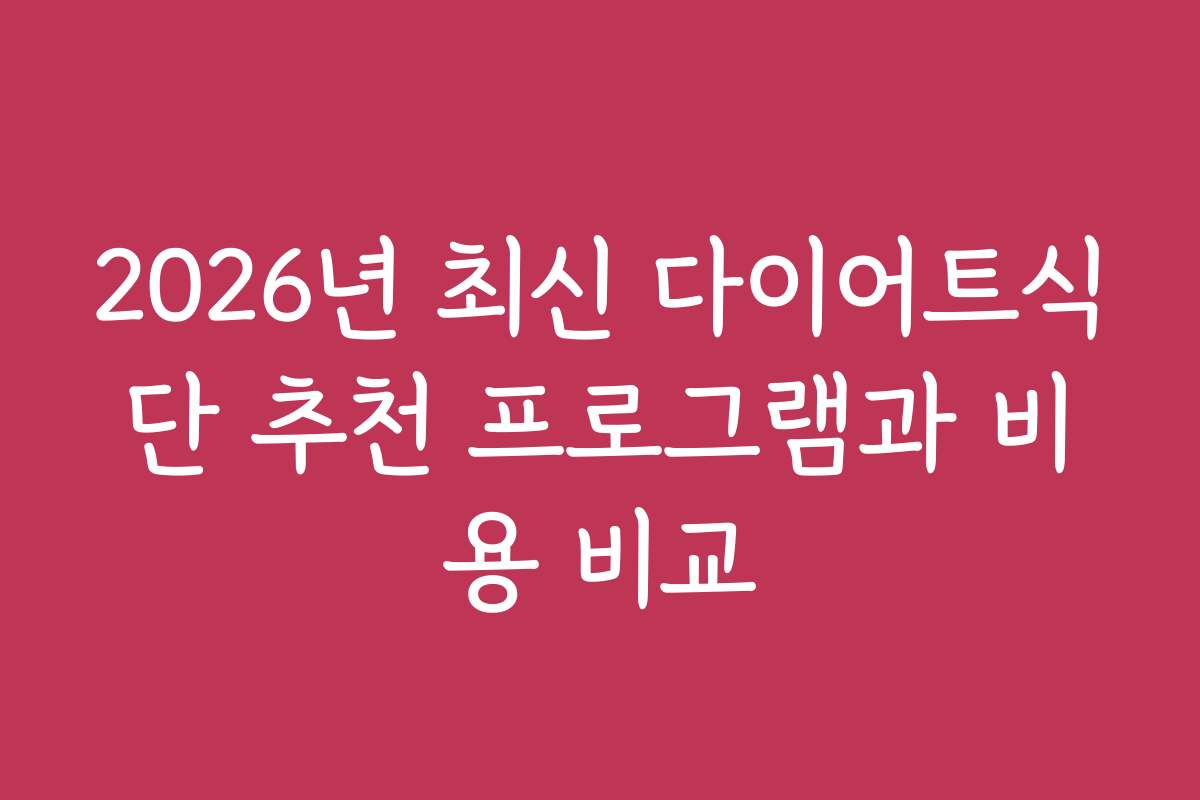 2026년 최신 다이어트식단 추천 프로그램과 비용 비교