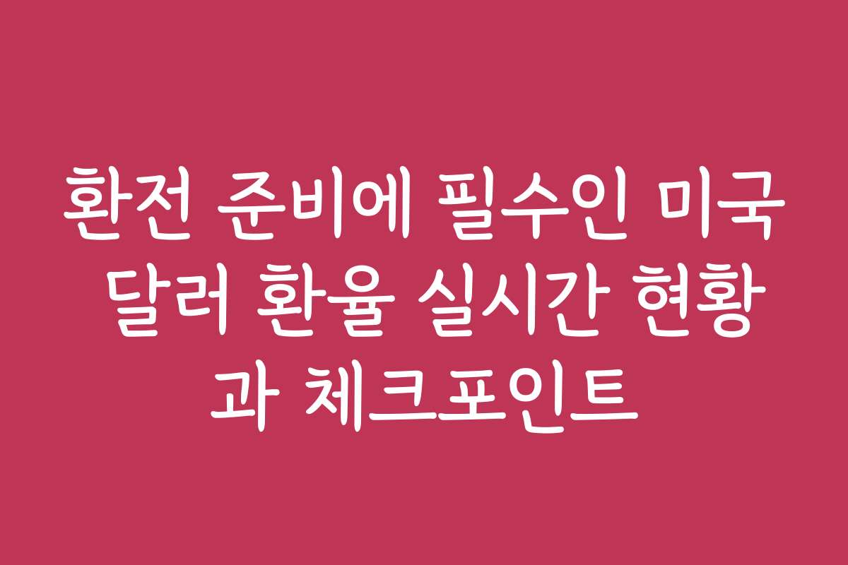 환전 준비에 필수인 미국 달러 환율 실시간 현황과 체크포인트