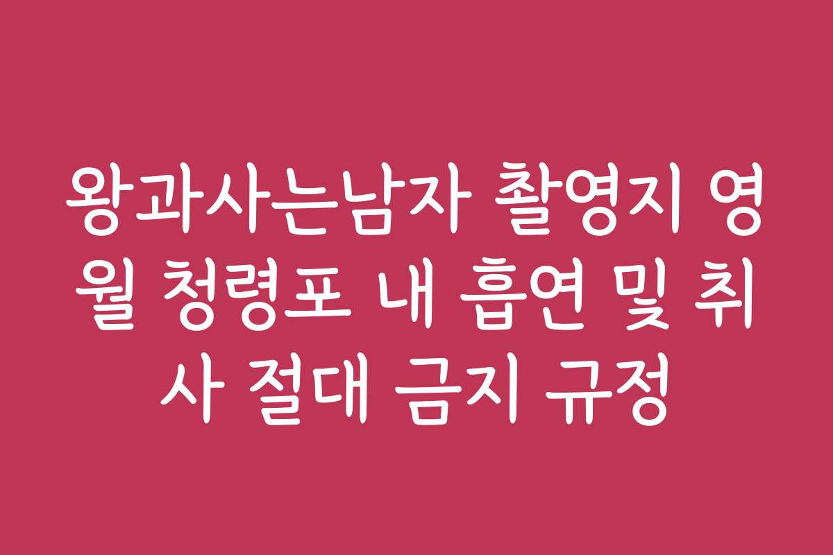 왕과사는남자 촬영지 영월 청령포 내 흡연 및 취사 절대 금지 규정