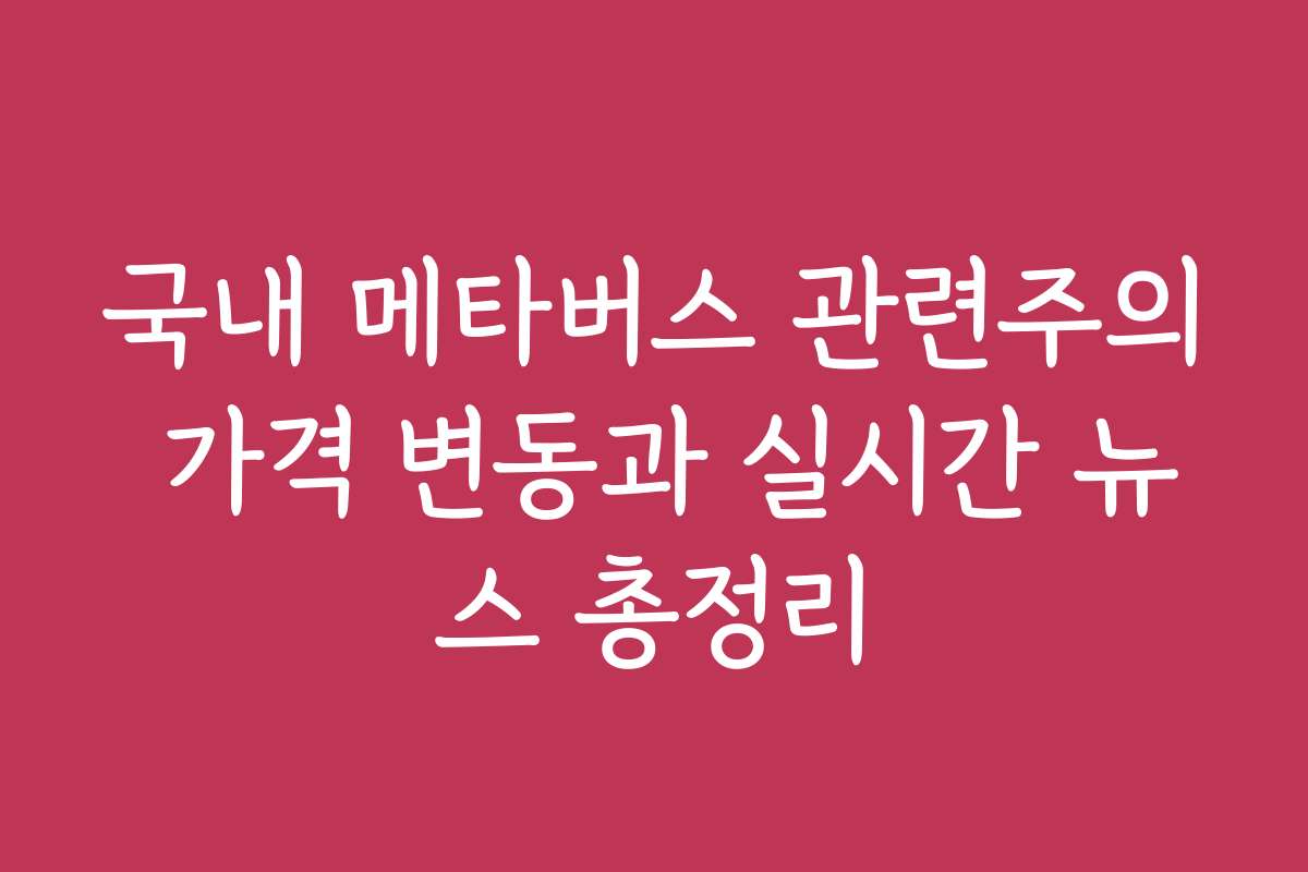 국내 메타버스 관련주의 가격 변동과 실시간 뉴스 총정리