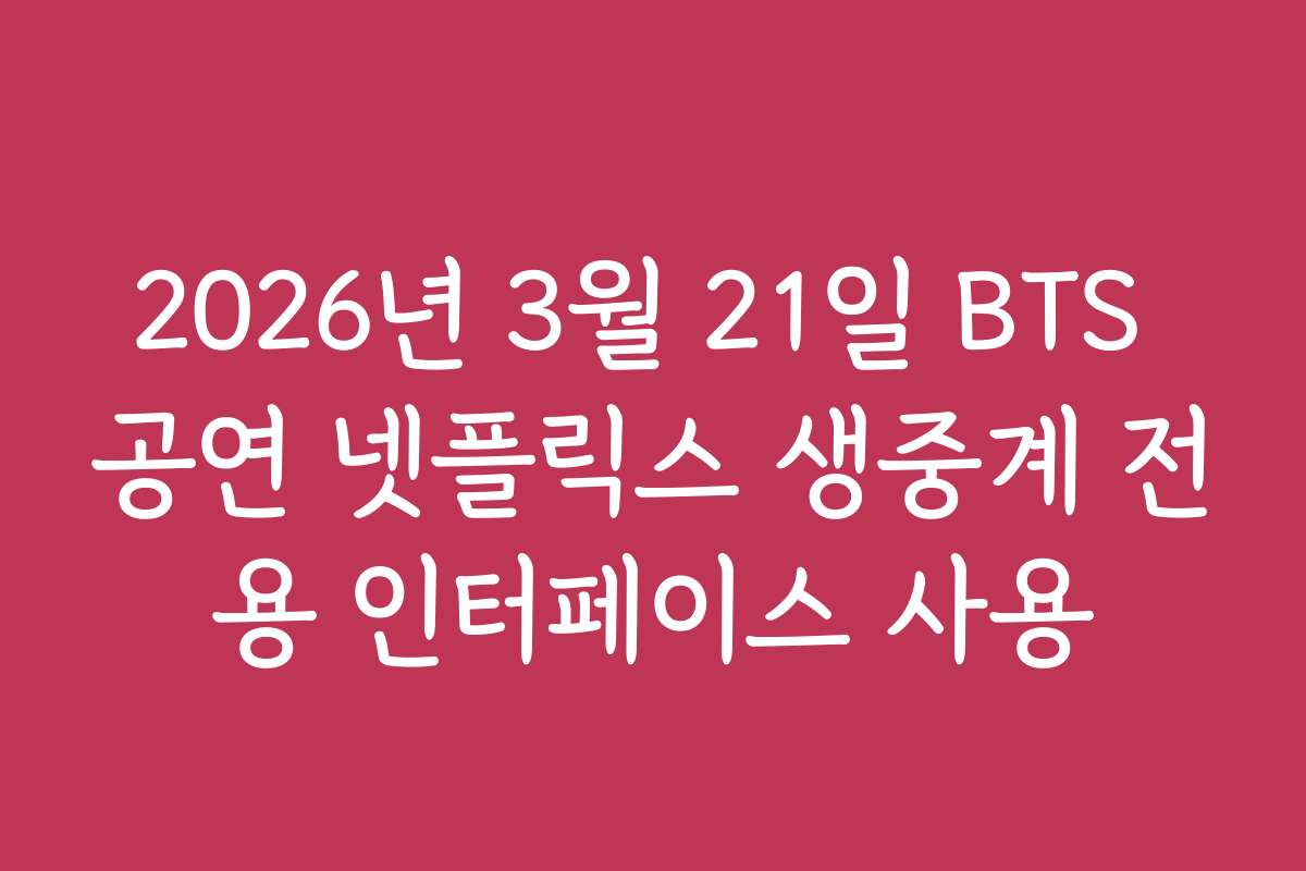 2026년 3월 21일 BTS 공연 넷플릭스 생중계 전용 인터페이스 사용