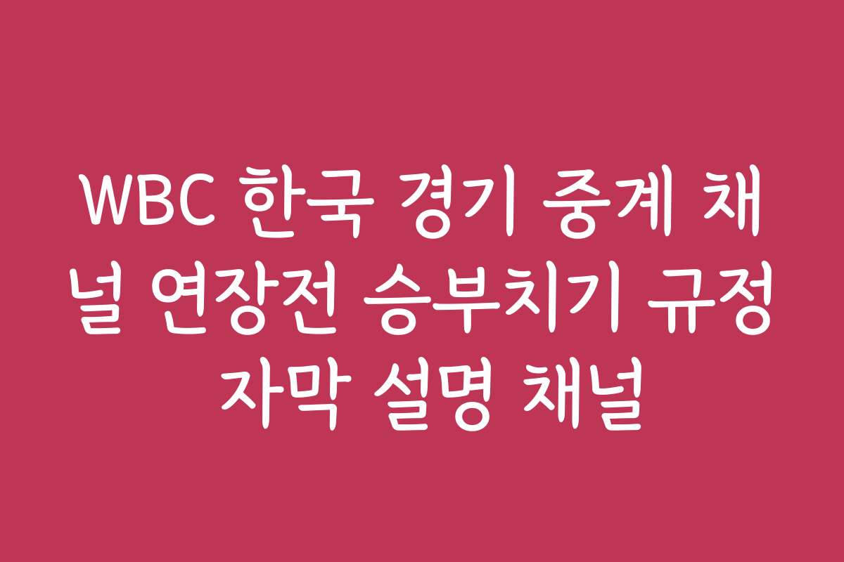 WBC 한국 경기 중계 채널 연장전 승부치기 규정 자막 설명 채널