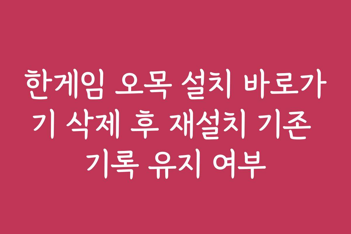 한게임 오목 설치 바로가기 삭제 후 재설치 기존 기록 유지 여부