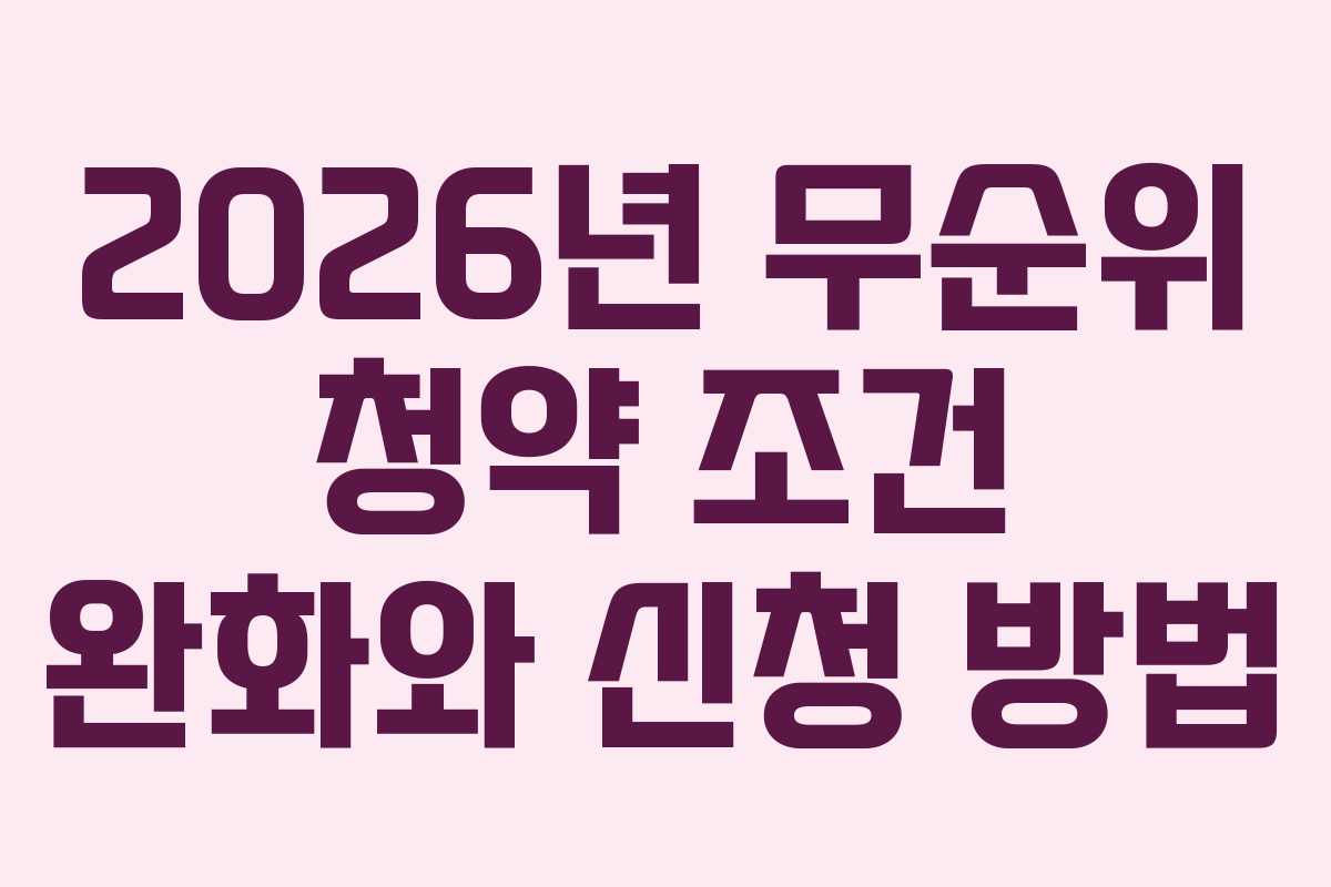 2026년 무순위 청약 조건 완화와 신청 방법