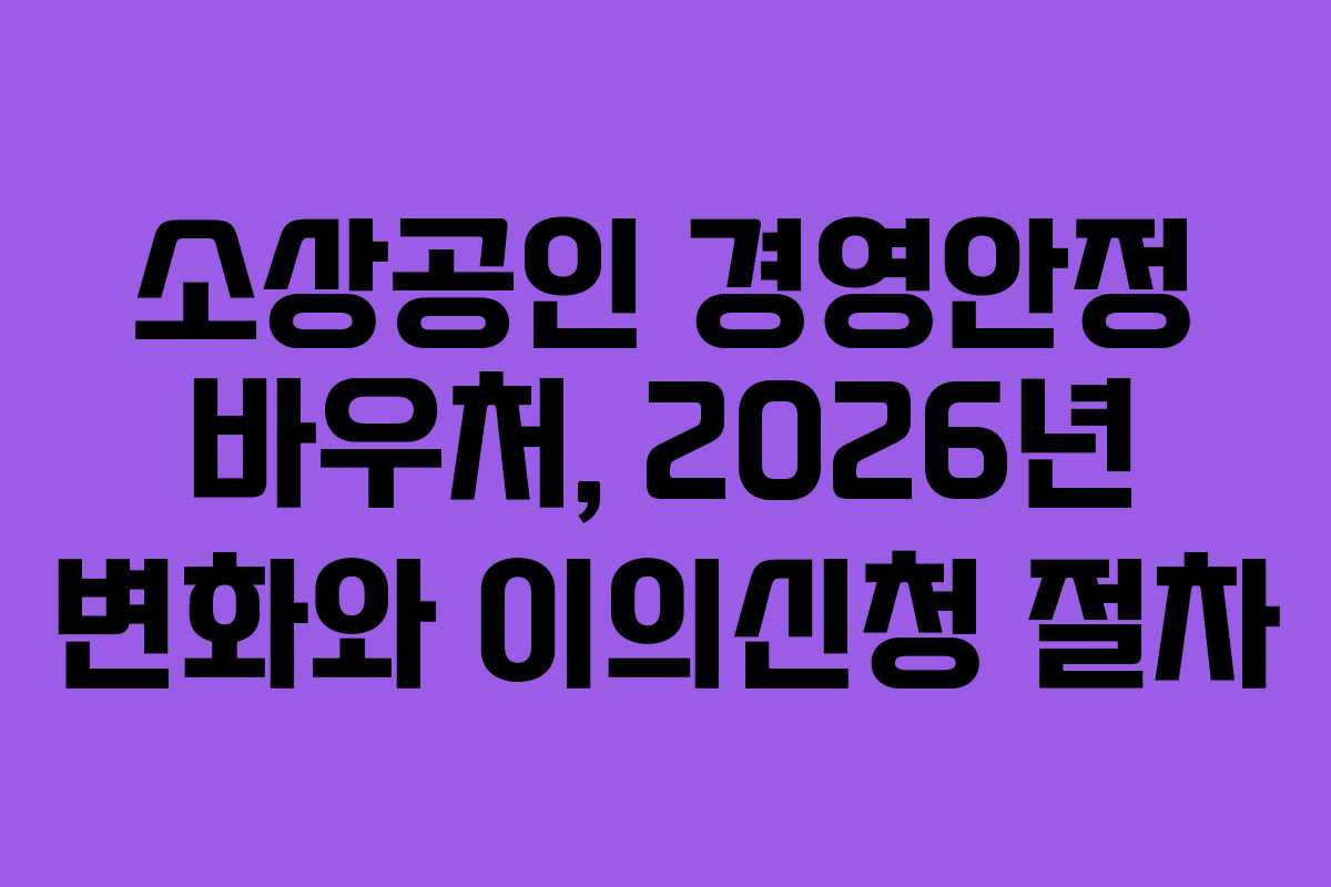 소상공인 경영안정 바우처, 2026년 변화와 이의신청 절차