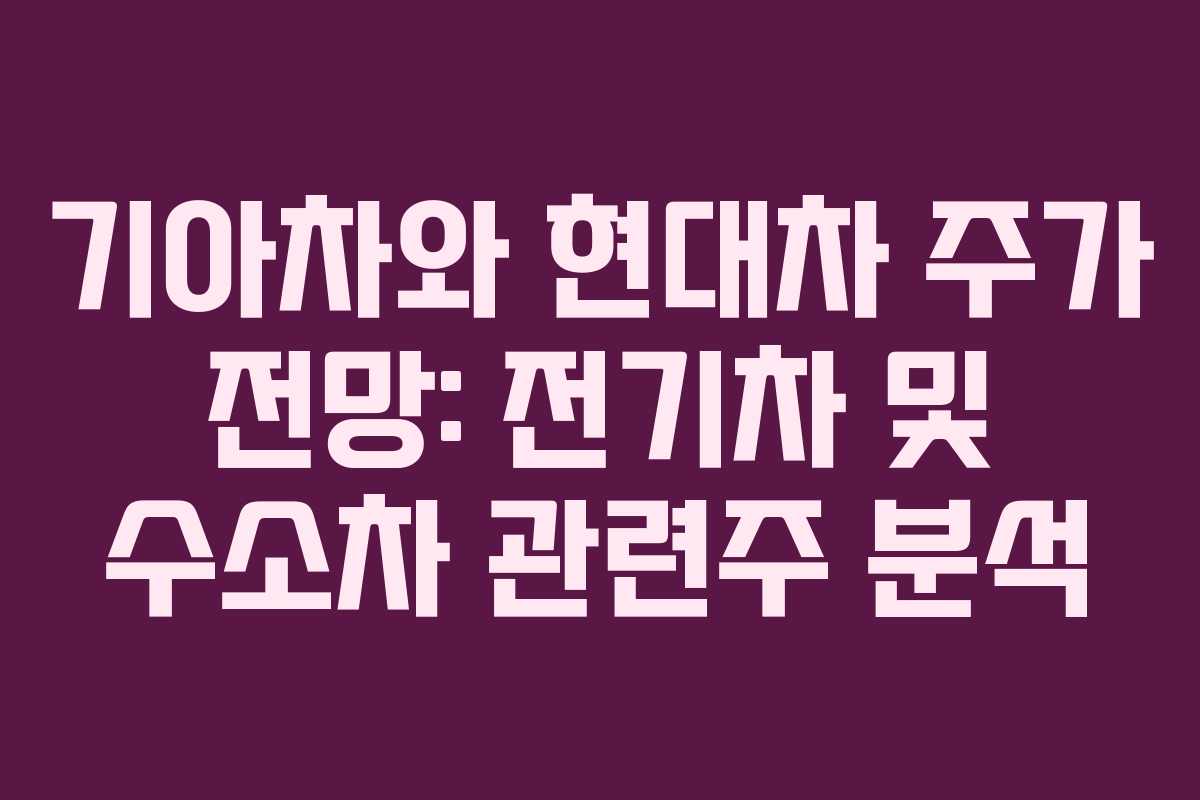 기아차와 현대차 주가 전망: 전기차 및 수소차 관련주 분석