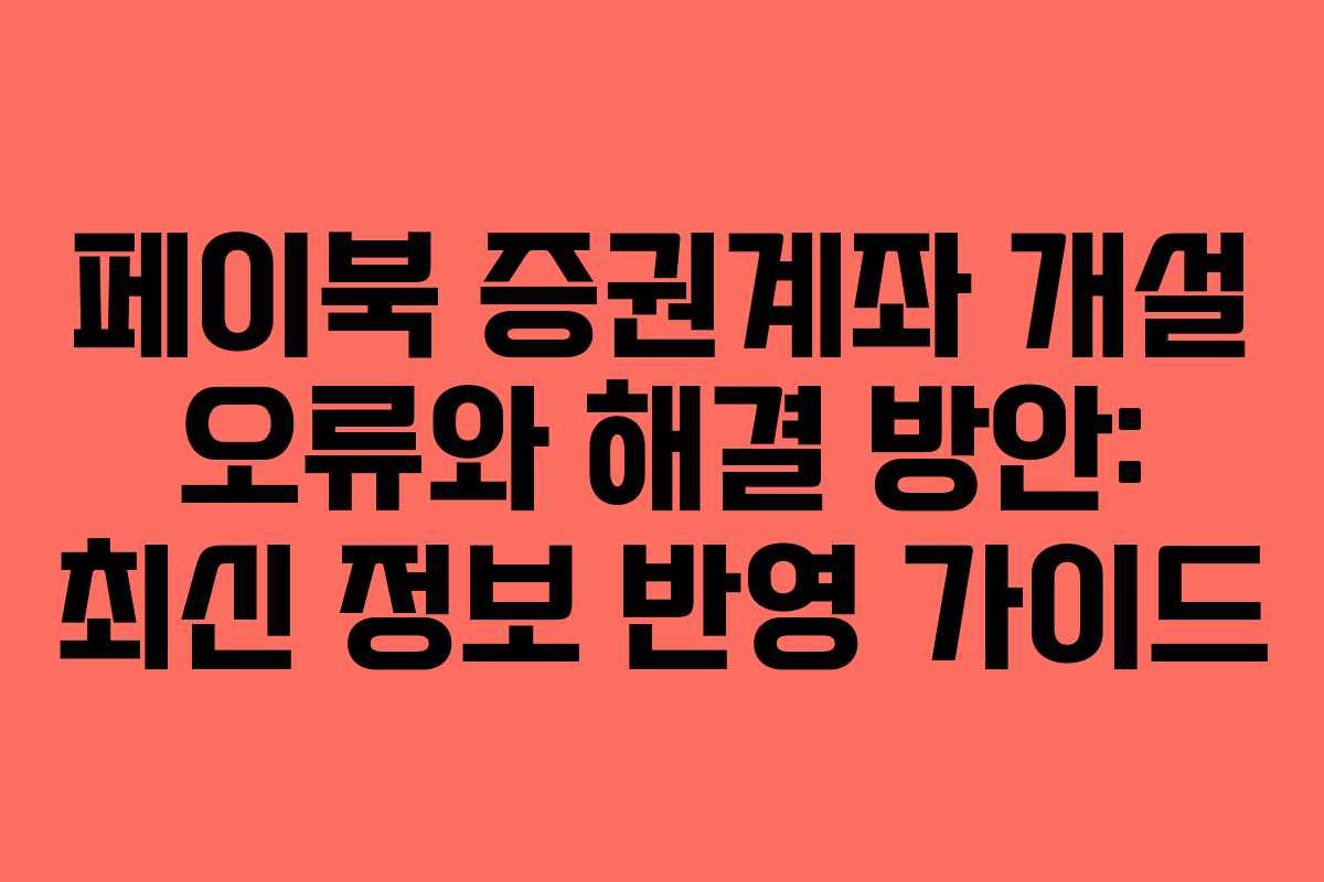 페이북 증권계좌 개설 오류와 해결 방안: 최신 정보 반영 가이드