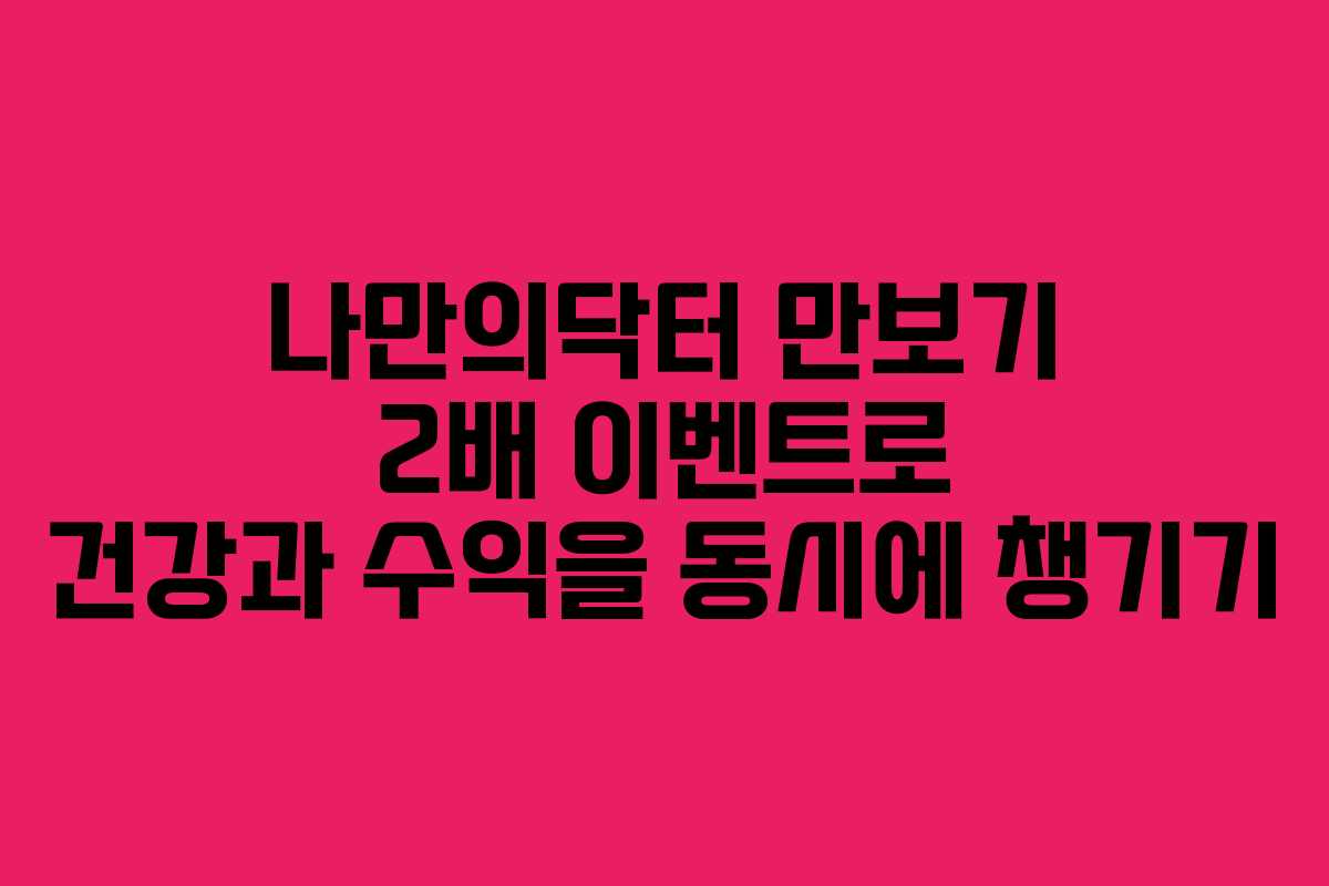 나만의닥터 만보기 2배 이벤트로 건강과 수익을 동시에 챙기기