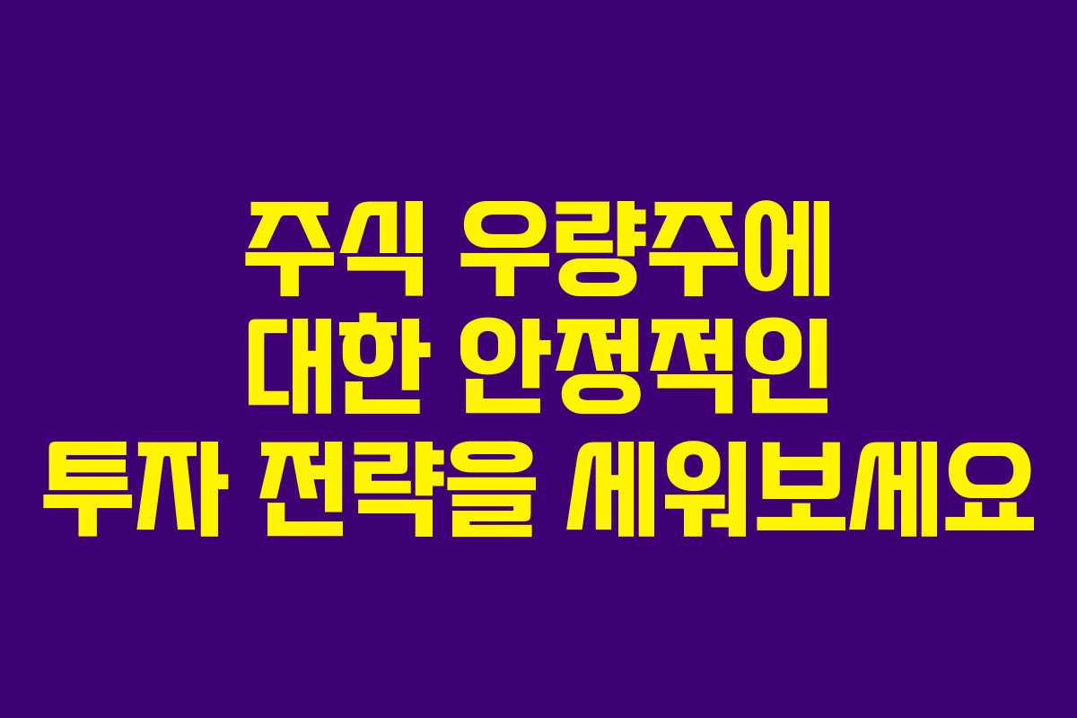 주식 우량주에 대한 안정적인 투자 전략을 세워보세요