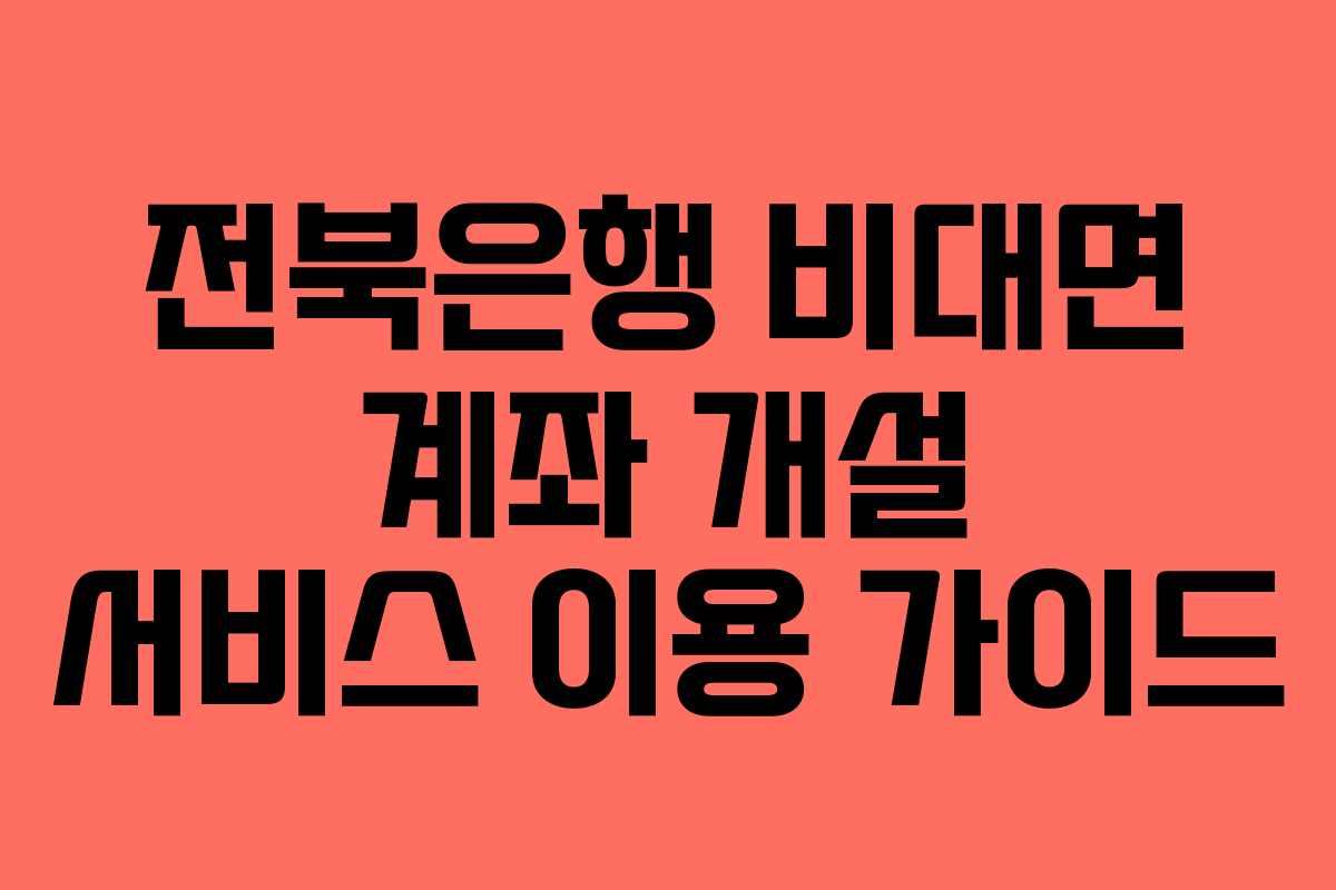 전북은행 비대면 계좌 개설 서비스 이용 가이드