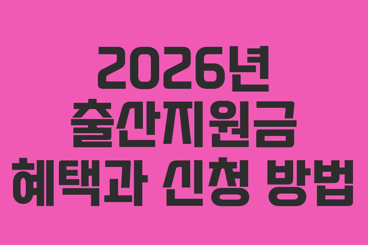 2026년 출산지원금 혜택과 신청 방법
