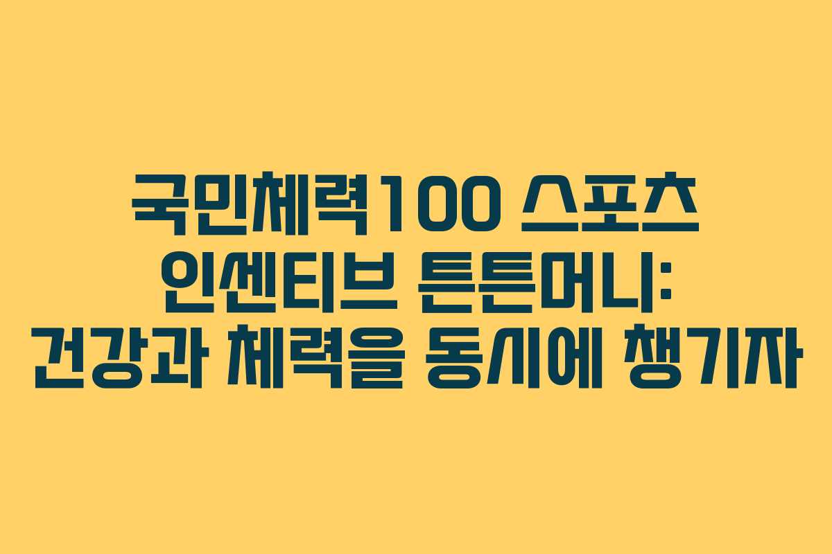 국민체력100 스포츠 인센티브 튼튼머니: 건강과 체력을 동시에 챙기자