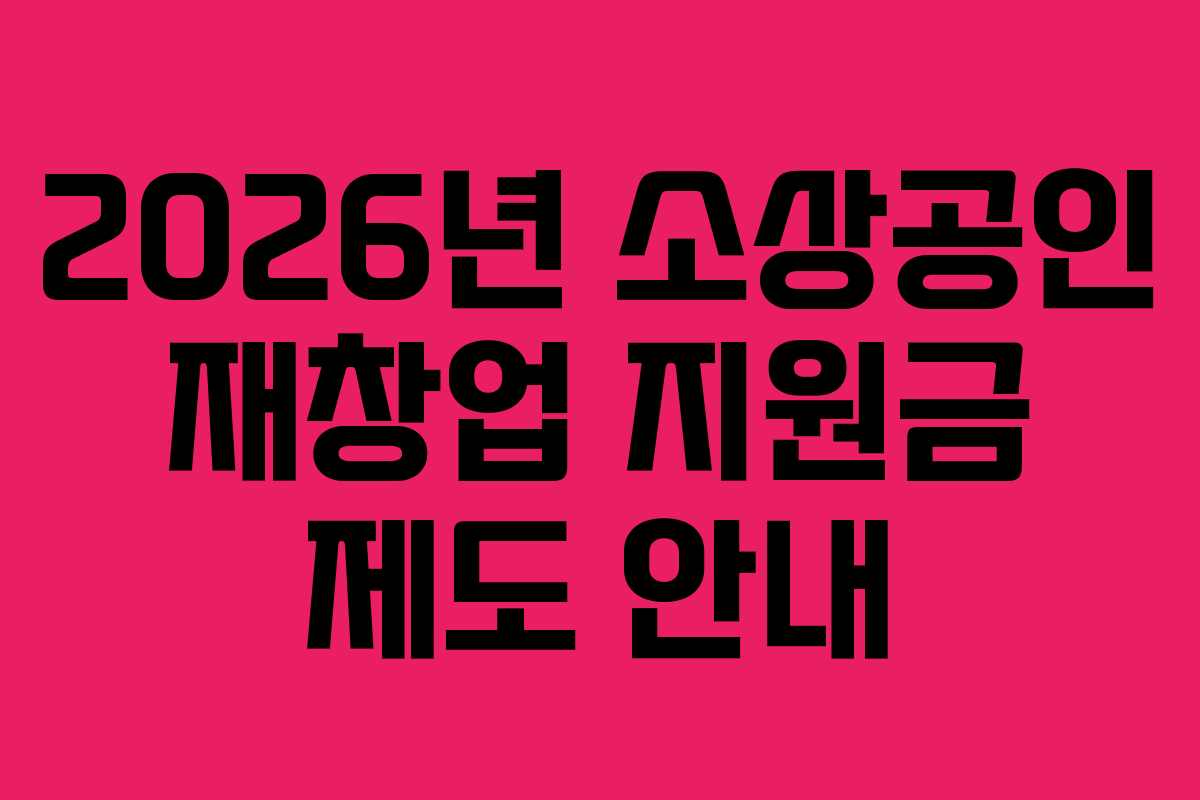 2026년 소상공인 재창업 지원금 제도 안내