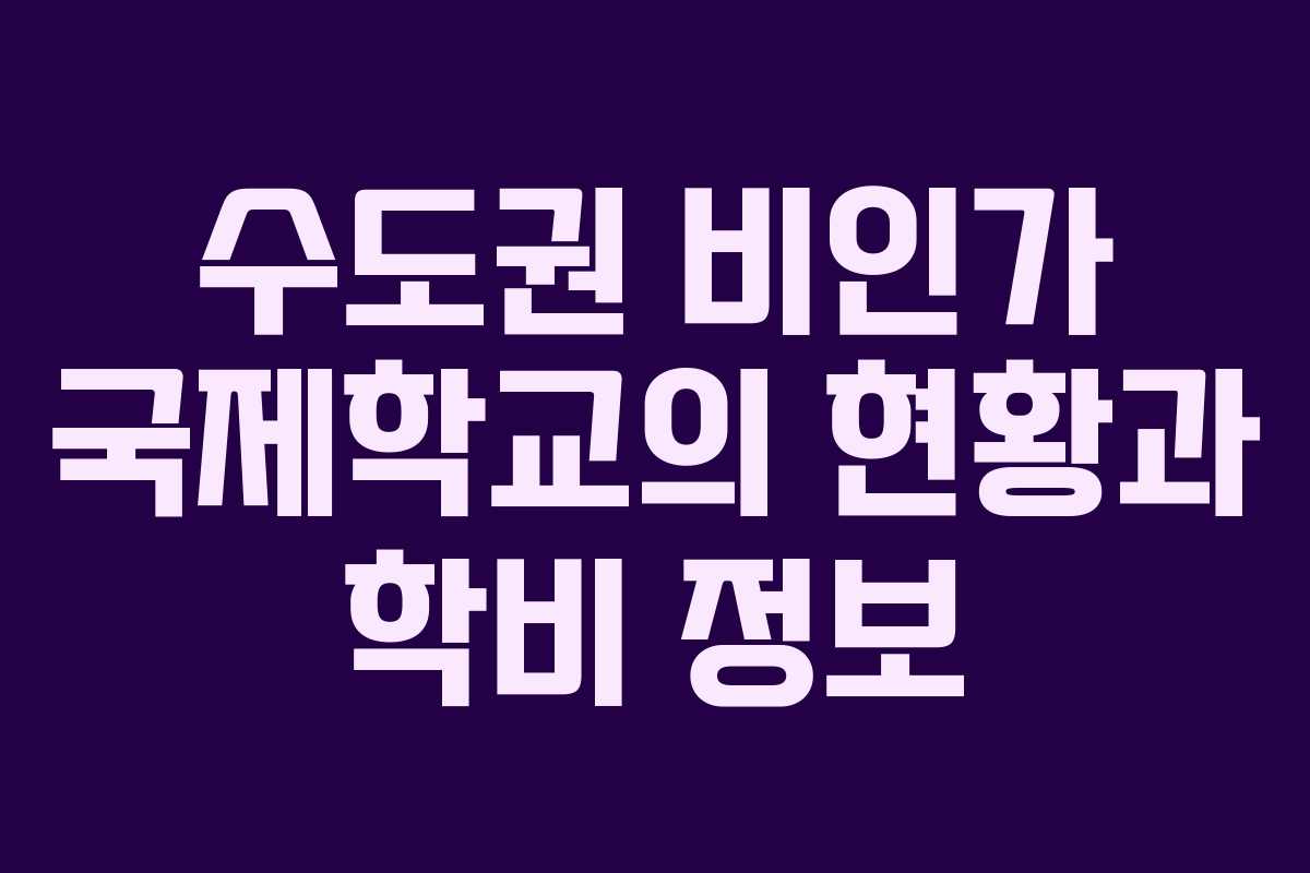 수도권 비인가 국제학교의 현황과 학비 정보