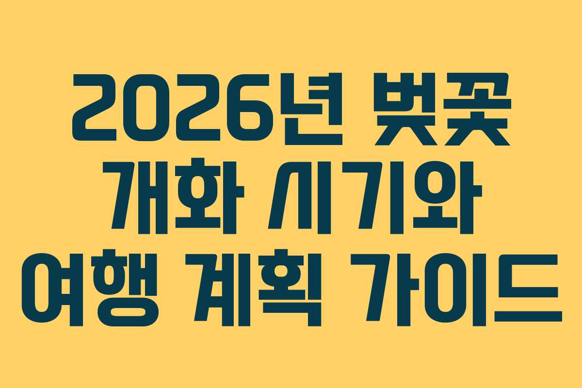 2026년 벚꽃 개화 시기와 여행 계획 가이드