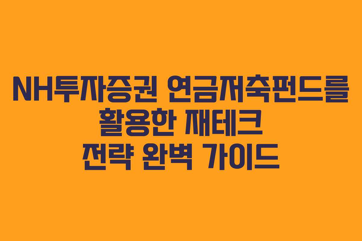 NH투자증권 연금저축펀드를 활용한 재테크 전략 완벽 가이드
