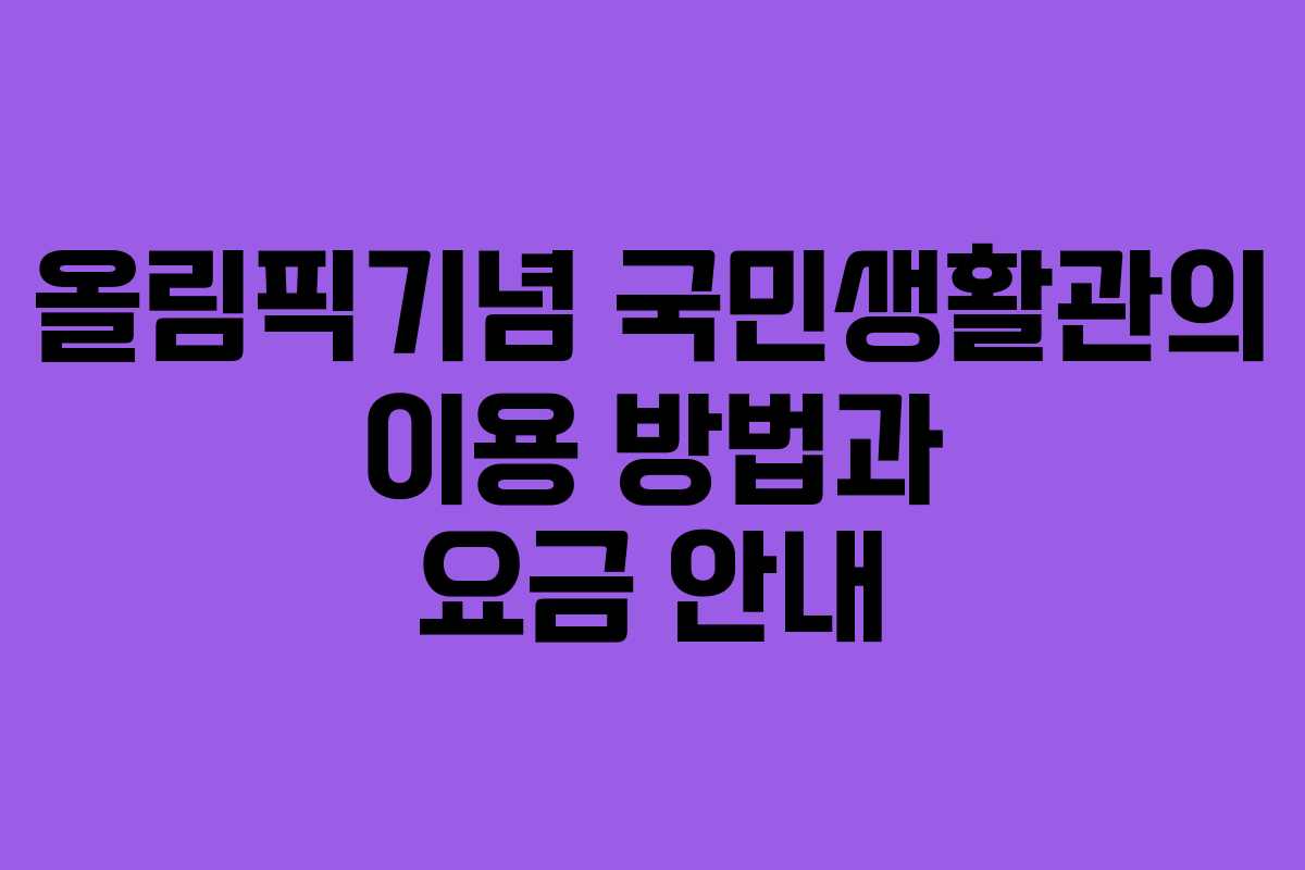 올림픽기념 국민생활관의 이용 방법과 요금 안내