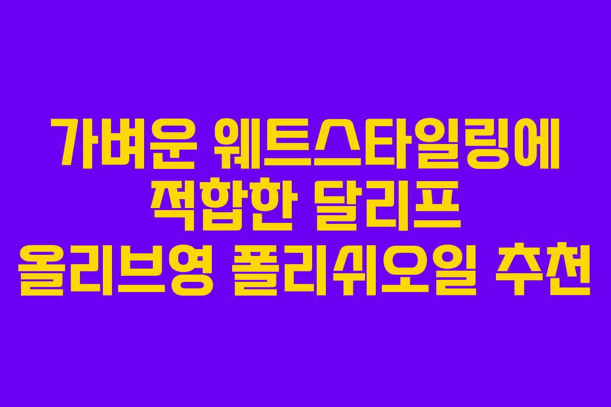 가벼운 웨트스타일링에 적합한 달리프 올리브영 폴리쉬오일 추천