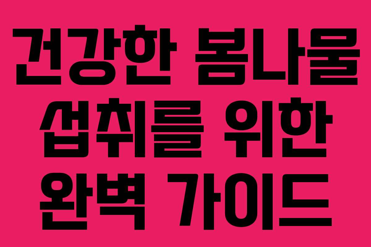 건강한 봄나물 섭취를 위한 완벽 가이드