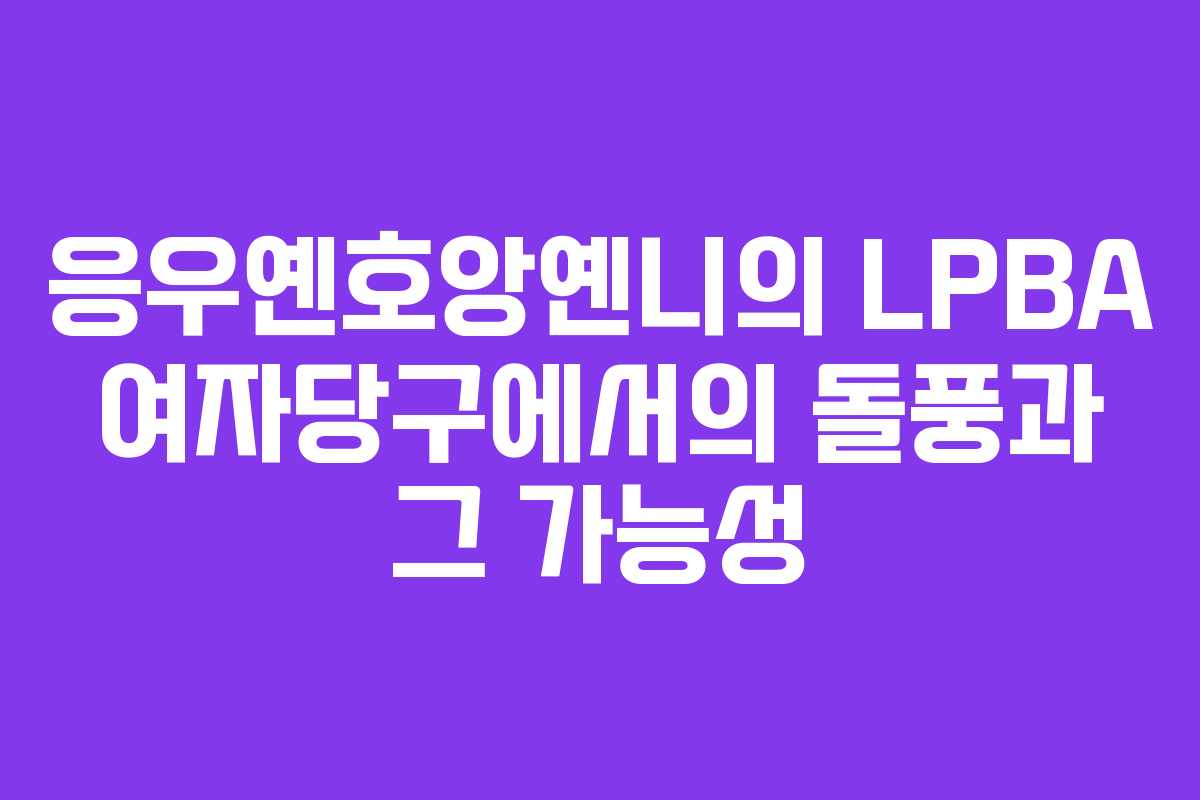 응우옌호앙옌니의 LPBA 여자당구에서의 돌풍과 그 가능성