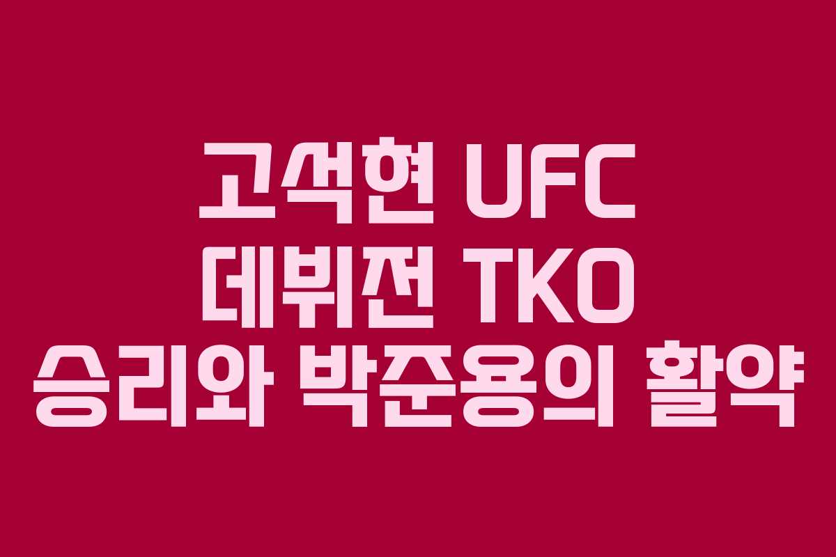 고석현 UFC 데뷔전 TKO 승리와 박준용의 활약