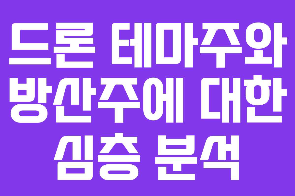 드론 테마주와 방산주에 대한 심층 분석