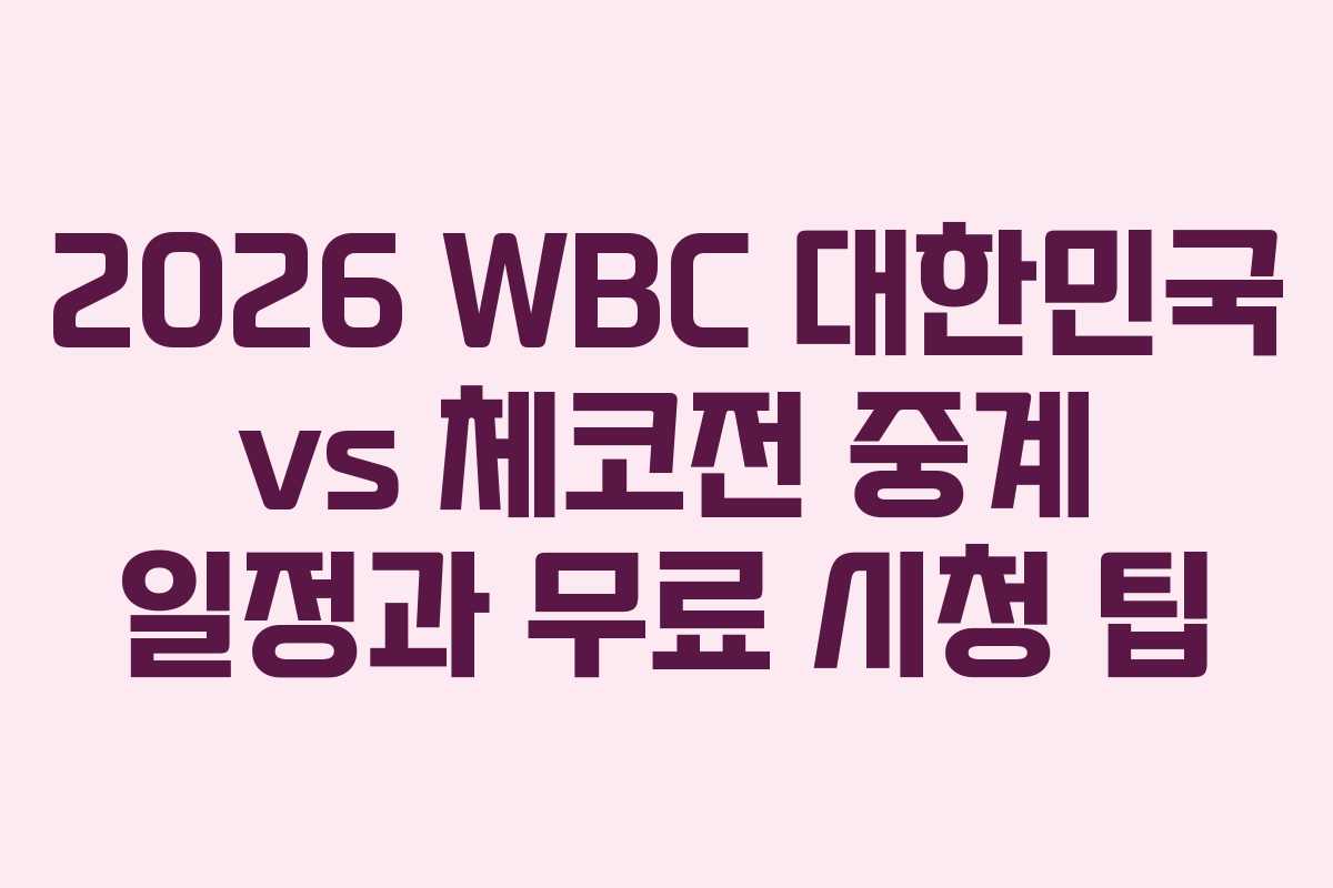 2026 WBC 대한민국 vs 체코전 중계 일정과 무료 시청 팁