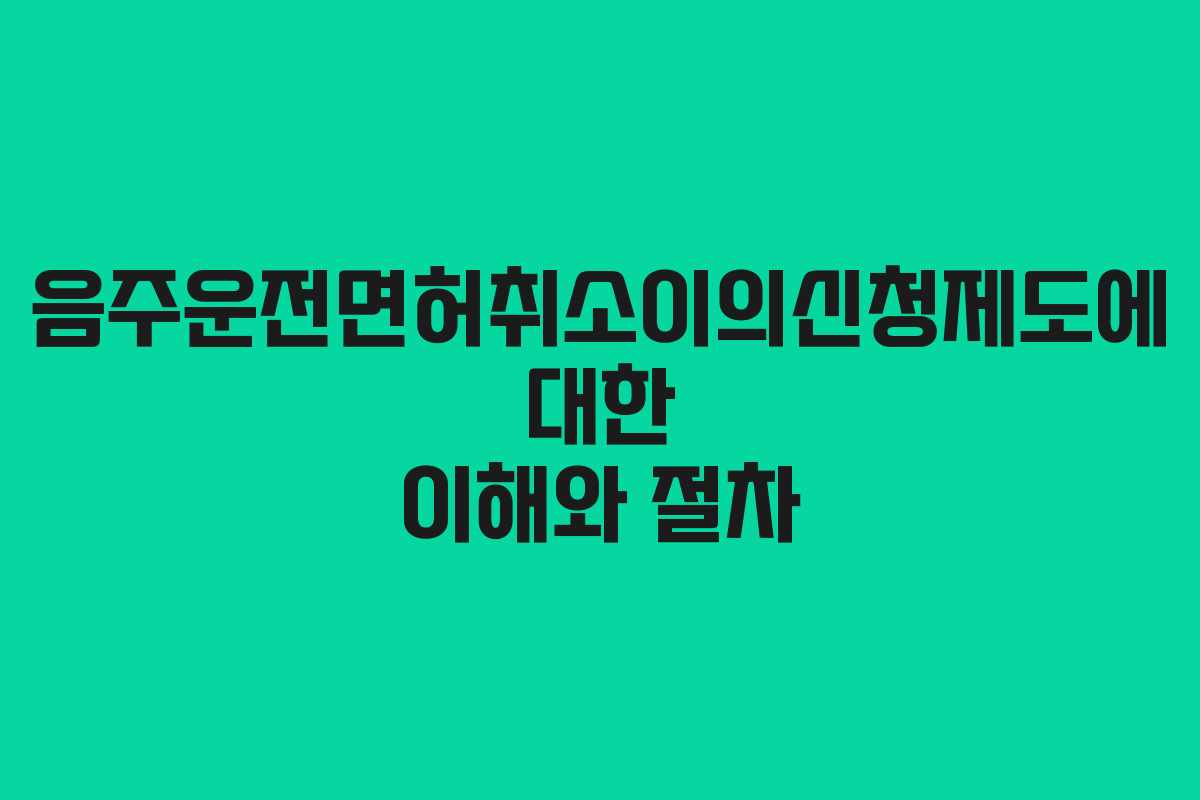음주운전면허취소이의신청제도에 대한 이해와 절차