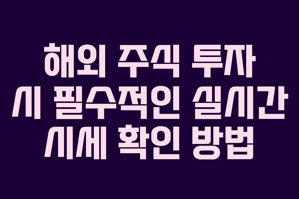 해외 주식 투자 시 필수적인 실시간 시세 확인 방법