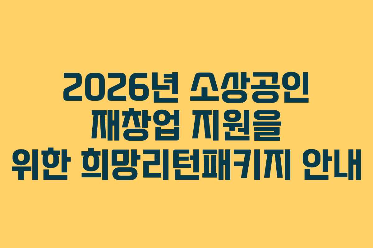 2026년 소상공인 재창업 지원을 위한 희망리턴패키지 안내
