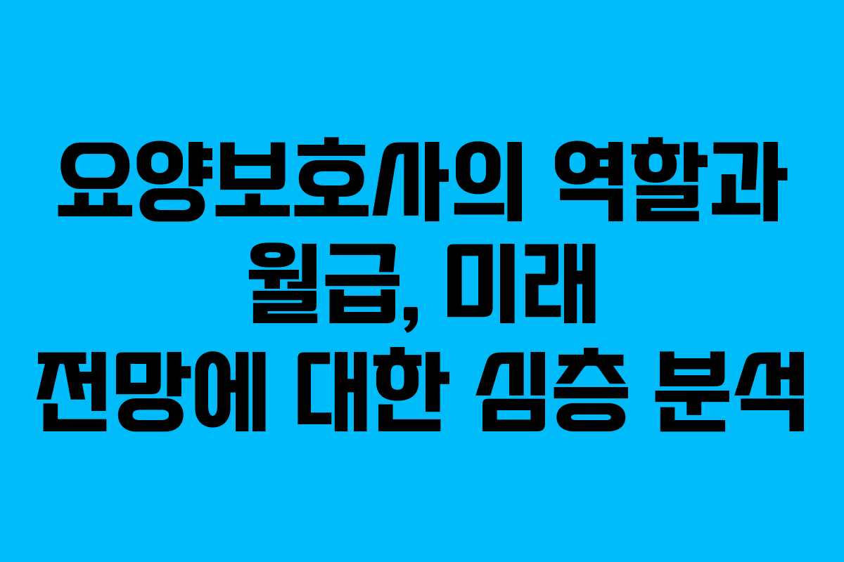 요양보호사의 역할과 월급, 미래 전망에 대한 심층 분석